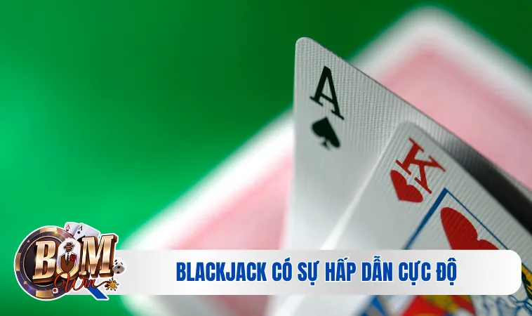 Blackjack có sự hấp dẫn cực độ